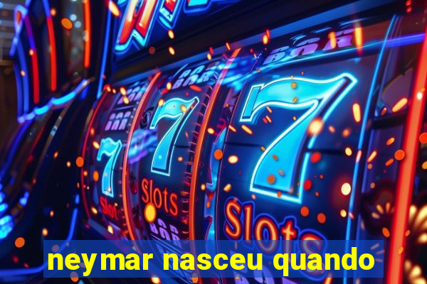 neymar nasceu quando